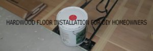 Hardwood Floor Installation 101 for DIY