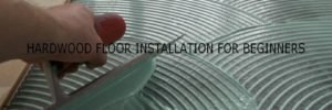 Hardwood Floor Installation for Beginners